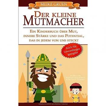 Der kleine Mutmacher: Ein Kinderbuch über Mut, innere Stärke und das Potential, das in jedem von uns steckt -auch für Leseanfänger geeignet- Ein Buch für Mädchen und Jungen im Alter von 8 - 12 Jahren