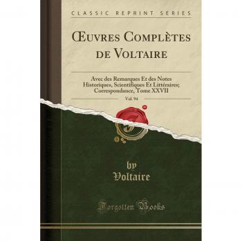 OEuvres Complètes de Voltaire, Vol. 94: Avec des Remarques Et des Notes Historiques, Scientifiques Et Littéraires; Correspondance, Tome XXVII