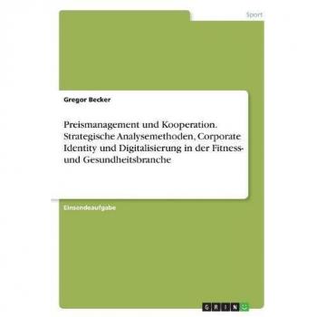 Preismanagement und Kooperation. Strategische Analysemethoden, Corporate Identity und Digitalisierung in der Fitness- und Gesundheitsbranche