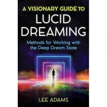 A Visionary Guide to Lucid Dreaming : Methods for Working with the Deep Dream State