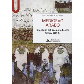 Medioevo arabo. Una storia dell'Islam medievale
