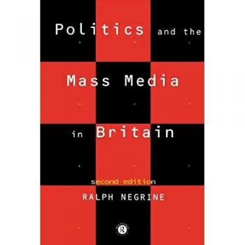 Ralph Negrine Politics And The Mass Media In Britain