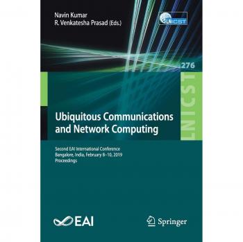 Ubiquitous Communications and Network Computing: Second EAI International Conference, Bangalore, India, February 8–10, 2019, Proceedings (Lecture ... and Telecommunications Engineering, Band 276)