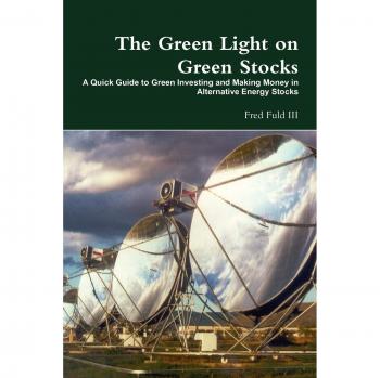The Green Light on Green Stocks: A Quick Guide to Green Investing and Making Money in Alternative Energy Stocks