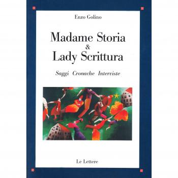 Madame Storia & Lady Scrittura. Saggi cronache interviste