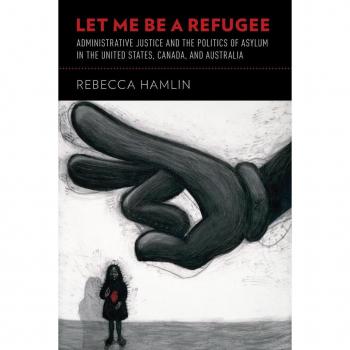 Let Me Be a Refugee: Administrative Justice And The Politics Of Asylum In The United States, Canada, And Australia