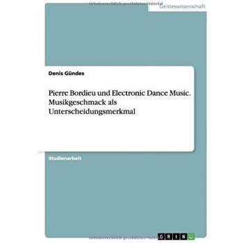 Pierre Bordieu und Electronic Dance Music. Musikgeschmack als Unterscheidungsmerkmal