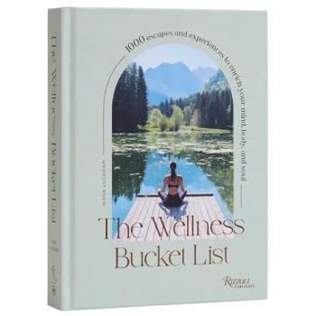 The Wellness Bucket List : 1000 Escapes and Experiences to Enrich Your Mind, Body, and Soul, by Nana Luckham