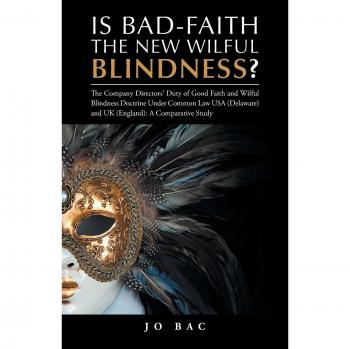 Is Bad-Faith the New Wilful Blindness?: The Company Directors’ Duty of Good Faith and Wilful Blindness Doctrine Under Common Law USA (Delaware) and UK (England): A Comparative Study