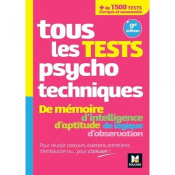 Tous les tests psychotechniques : de mémoire, d'intelligence, d'aptitude, de logique, d'observation