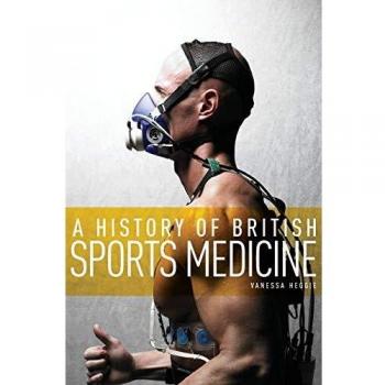 A History of British Sports Medicine by Vanessa Heggie
