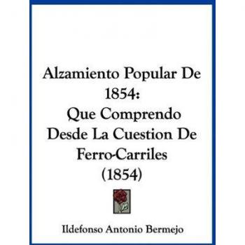 Alzamiento Popular de 1854: Que Comprendo Desde La Cuestion de Ferro-Carriles (1854)