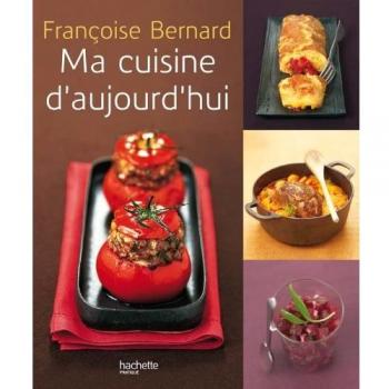 Françoise Bernard Ma Cuisine D'Aujourd'Hui