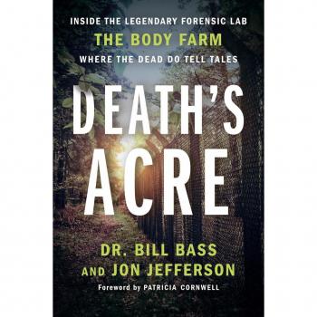 Death's Acre - Inside the Legendary Forensic Lab the Body Farm Where the Dead Do Tell Tales
