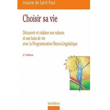Choisir sa vie : Découvrir et réaliser ses valeurs et ses buts de vie avec la Programmation Neuro-Linguistique (Développement P)