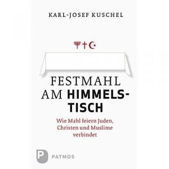 Karl-Josef Kuschel Festmahl Am Himmelstisch - Wie Mahl Feiern Juden, Christen Und Muslime Verbindet
