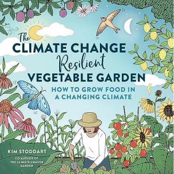 The Climate ChangeResilient Vegetable Garden by Kim Stoddart