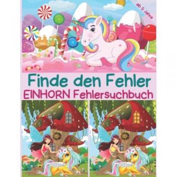 Finde den Fehler - Einhorn Fehlersuchbuch: Bilderrätsel mit Prinzessin, Fee und Einhorn für Kinder ab 5 Jahre, bunte Suchbilder mit mehr als 250 Unterschieden