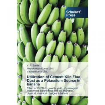 Utilization of Cement Kiln Flue Dust as a Potassium Source in banana: Effect of CKFD on growth, yield, physiological, anatomical, biochemical and soil microbial, physical, chemical changes in banana