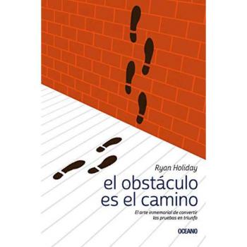 El Obstáculo Es el Camino: El Arte Inmemorial de Convertir las Pruebas en Triunfo: El Arte Inmemorial De Convertir Las Pruebas En Triunfo/ The Immemorial Art of Turning Tests into Triumph