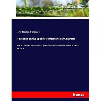 A Treatise on the Specific Performance of Contracts: As It is Enforced by Courts of Equitable Jurisdiction in the United States of America