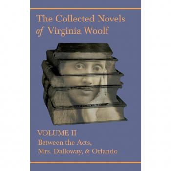 The Collected Novels of Virginia Woolf - Volume II - Between the Acts Mrs. Dalloway & Orlando