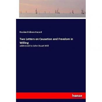 Two Letters on Causation and Freedom in Willing: addressed to John Stuart Mill