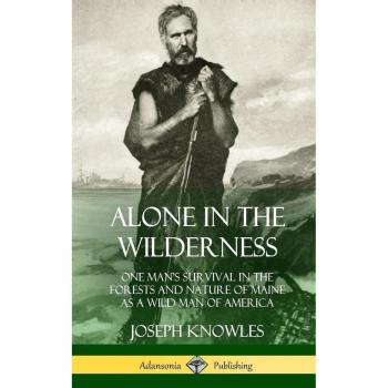 Alone in the Wilderness : One Man's Survival in the Forests and Nature of Maine as a Wild Man of America (Hardcover)