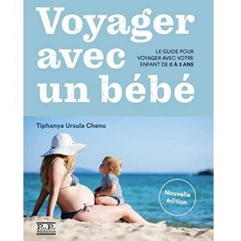 VOYAGER AVEC UN BEBE. LE GUIDE POUR VOYAGER AVEC VOTRE ENFANT DE 0 A 3 ANS: Le guide pour voyager avec votre enfant de 0 à 3 ans