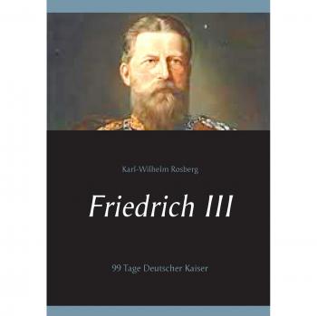 Friedrich III: 99 Tage Deutscher Kaiser