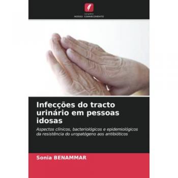 Infecções do tracto urinário em pessoas idosas: Aspectos clínicos, bacteriológicos e epidemiológicos da resistência do uropatógeno aos antibióticos