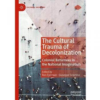 The Cultural Trauma of Decolonization: Colonial Returnees in the National Imagination (Cultural Sociology)