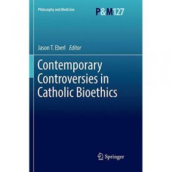 Contemporary Controversies in Catholic Bioethics