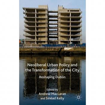 Neoliberal Urban Policy and the Transformation of the City: Reshaping Dublin Andrew Maclaran