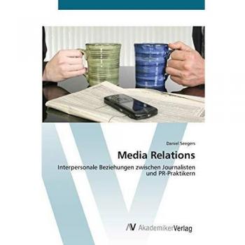 Media Relations: Interpersonale Beziehungen zwischen Journalisten und PR-Praktikern
