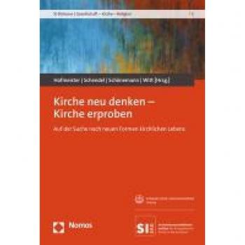 Kirche neu denken – Kirche erproben: Auf der Suche nach neuen Formen kirchlichen Lebens (SI-Diskurse | Gesellschaft – Kirche – Religion)