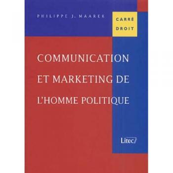 Philippe-Joseph Maarek Communication Et Marketing De L'Homme Politique (Carre Droit)