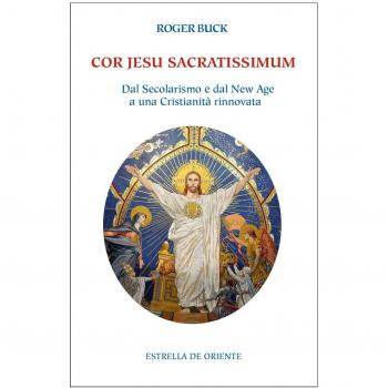 Cor Jesu sacratissimum. Dal secolarismo e dal new age a una cristianità rinnovata