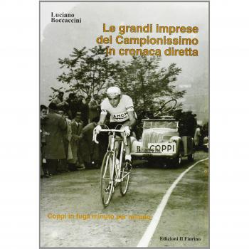 Le grandi imprese del Campionissimo in cronaca diretta. Coppi in fuga minuto per minuto