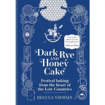 Dark Rye and Honey Cake : Festival baking from the heart of the Low Countries Hardback
