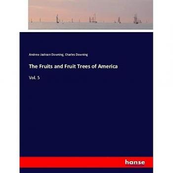 The Fruits and Fruit Trees of America: Vol. 5