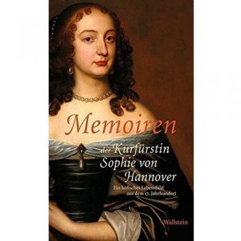 Memoiren der Kurfürstin Sophie von Hannover: Ein höfisches Lebensbild aus dem 17. Jahrhundert