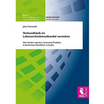 Verbundkäufe im Lebensmitteleinzelhandel verstehen: Was Kunden motiviert, bestimmte Produkte in bestimmten Geschäften zu kaufen (Kundenorientierte Unternehmensführung)