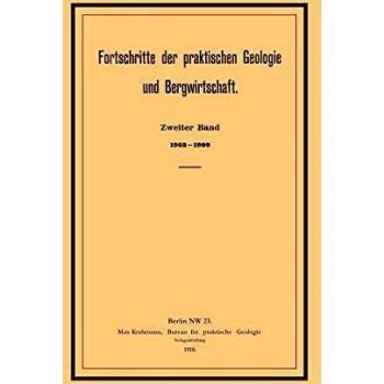 Fortschritte der praktischen Geologie und Bergwirtschaft: Zweiter Band. 1903-1909. Zugleich General-Register der Zeitschrift für praktische Geologie