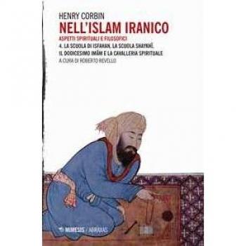 Nell'Islam iranico. Aspetti spirituali e filosofici. Vol. 4: scuola di Isfahan, la scuola Shykhi, il dodicesimo Imam e la cavalleria spirituale, La.
