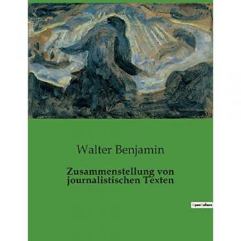 Benjamin, Walter: Zusammenstellung von journalistischen Texten