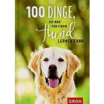 100 Dinge, die man von einem Hund lernen kann