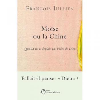Moïse ou la Chine : quand ne se déploie pas l'idée de Dieu François Jullien Editions de l'Observatoire