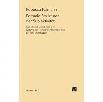 Formale Strukturen der Subjektivität: Egologische Grundlagen des Systems der Transzendentalphilosophie bei Kant und Husserl