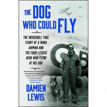 Damien Lewis The Dog Who Could Fly: The Incredible True Story Of A Wwii Airman And The Four-Legged Hero Who Flew At His Side